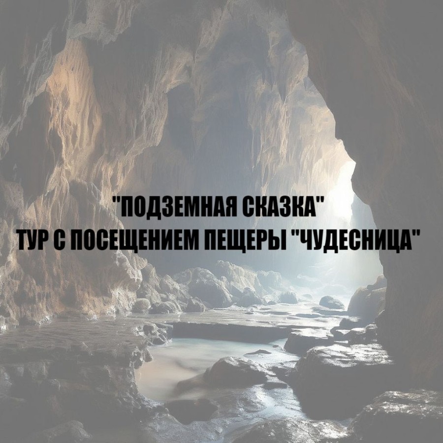 «Подземная сказка» Тур с посещением пещеры Чудесница!