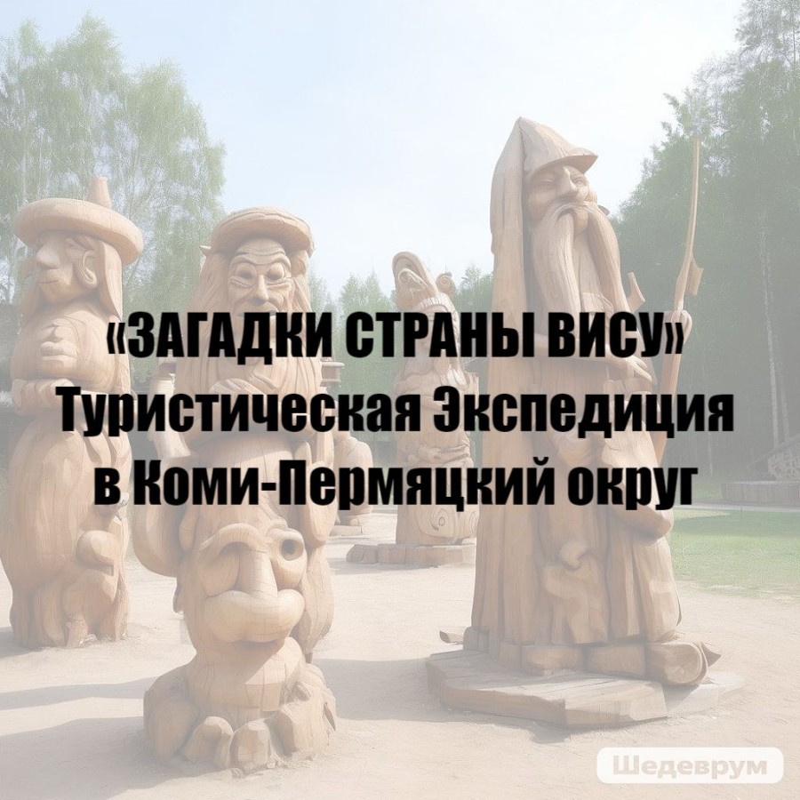 «ЗАГАДКИ СТРАНЫ ВИСУ» Туристическая Экспедиция в Коми-Пермяцкий округ